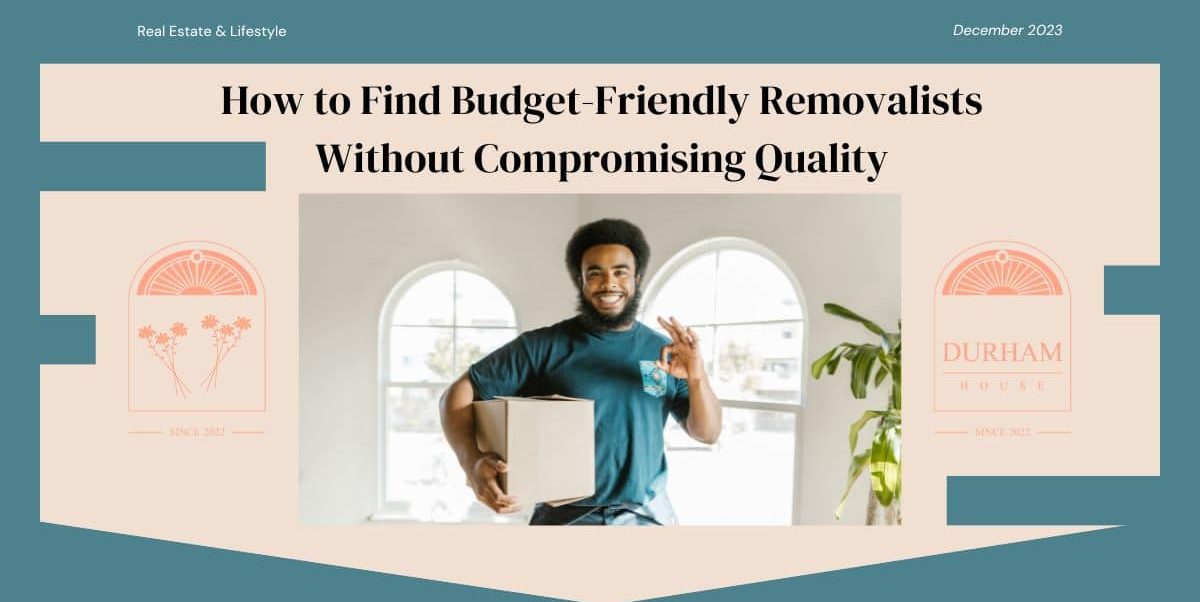 Real Estate & Lifestyle - How to Find Budget-Friendly Removalists Without Compromising Quality